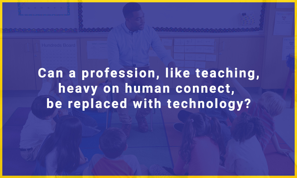 Can a profession, like teaching, heavy on human connection, be replaced with technology?