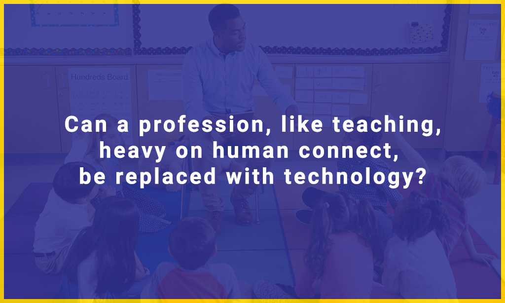 Can a profession, like teaching, heavy on human connection, be replaced with technology?
