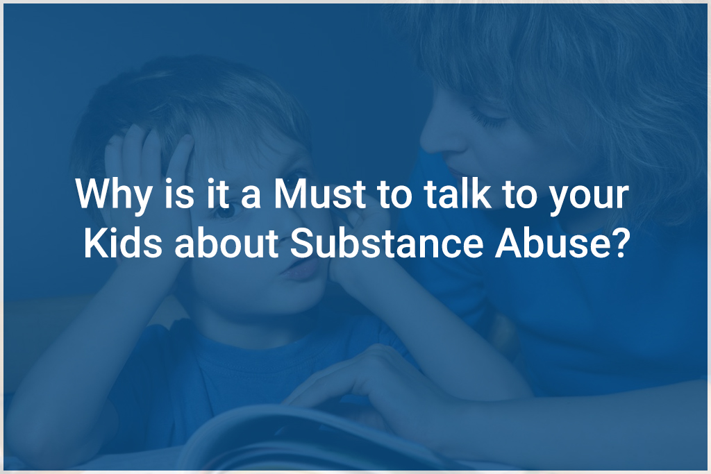 Why is it a Must to talk to your Kids about Substance Abuse?